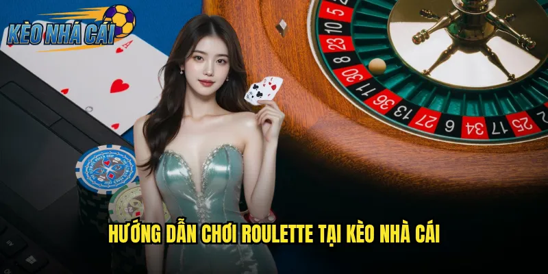 Hướng Dẫn Chơi Roulette Tại Kèo Nhà Cái
