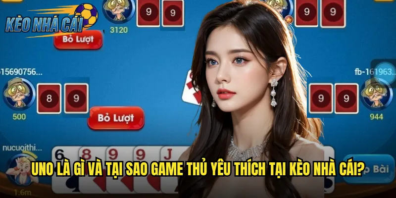Uno là gì và tại sao game thủ yêu thích tại kèo nhà cái?