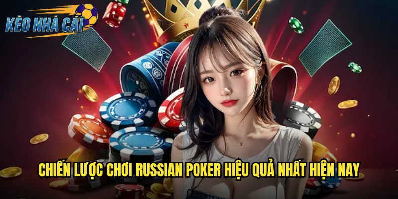 Russian Poker Kèo Nhà Cái - Đột Phá Với Biến Thể Poker Mang Phong Cách Nga 3 Chiến lược chơi Russian Poker hiệu quả nhất hiện nay