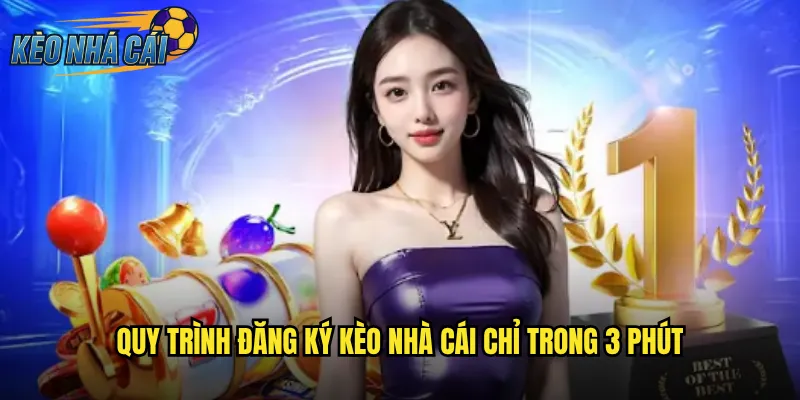 Quy Trình Đăng Ký Kèo Nhà Cái Chỉ Trong 3 Phút