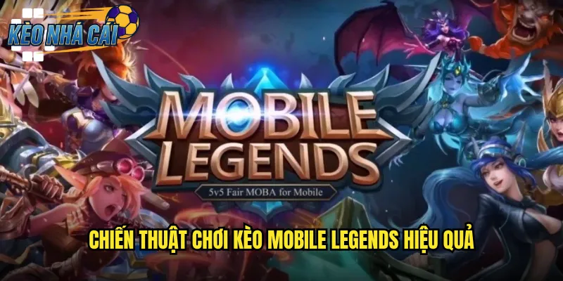 Mobile Legends Kèo Nhà Cái Cược Esports MOBA Hấp Dẫn Nhất Hiện Nay 3 Chiến Thuật Chơi Kèo Mobile Legends Hiệu Quả