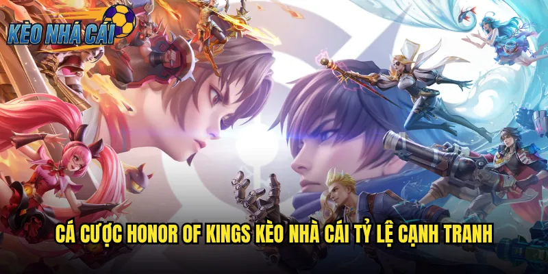 Cá Cược Honor Of Kings Kèo Nhà Cái Tỷ Lệ Cạnh Tranh