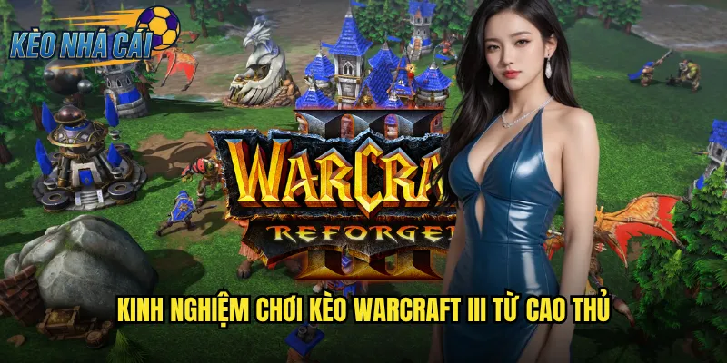 Kinh Nghiệm Chơi Kèo Warcraft III Từ Cao Thủ